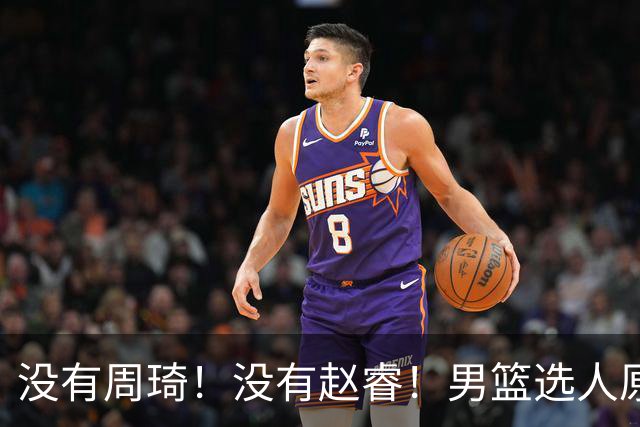 没有周琦！没有赵睿！男篮选人原则曝光，郭士强：没这5点接受不了